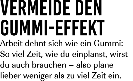 Vermeide den Gummi-Effekt Arbeit dehnt sich wie ein Gummi: So viel Zeit, wie du einplanst, wirst du auch brauchen – a...