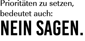 Priorit ten zu setzen, bedeutet auch: Nein sagen.