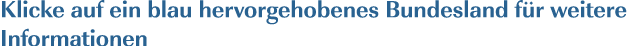 Klicke auf ein blau hervorgehobenes Bundesland f r weitere Informationen